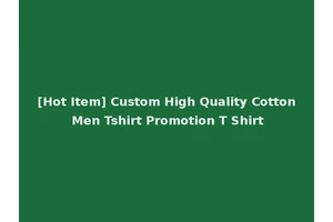 [Hot Item] Custom High Quality Cotton Men Tshirt Promotion T Shirt