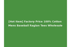 [Hot Item] Factory Price 100% Cotton Mens Baseball Raglan Tees Wholesale