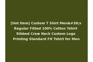 [Hot Item] Custom T Shirt Men's Regular Fitted 100% Cotton Tshirt Ribbed Crew Neck Custom Logo Printing Standard Fit Tshirt for Men