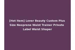 [Hot Item] Lover Beauty Custom Plus Size Neoprene Waist Trainer Private Label Waist Shaper