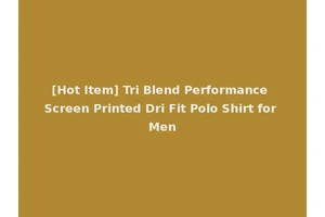 [Hot Item] Tri Blend Performance Screen Printed Dri Fit Polo Shirt for Men