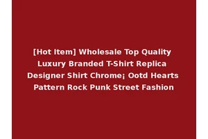 [Hot Item] Wholesale Top Quality Luxury Branded T-Shirt Replica Designer Shirt Chrome¡ Ootd Hearts Pattern Rock Punk Street Fashion