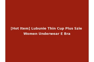 [Hot Item] Lubunie Thin Cup Plus Szie Women Underwear E Bra