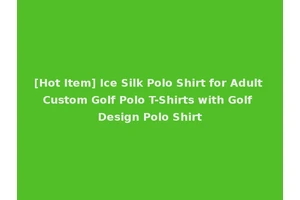 [Hot Item] Ice Silk Polo Shirt for Adult Custom Golf Polo T-Shirts with Golf Design Polo Shirt