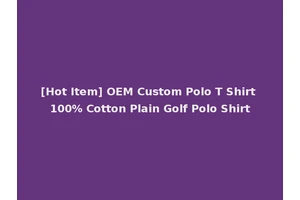 [Hot Item] OEM Custom Polo T Shirt 100% Cotton Plain Golf Polo Shirt