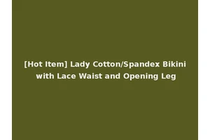 [Hot Item] Lady Cotton/Spandex Bikini with Lace Waist and Opening Leg