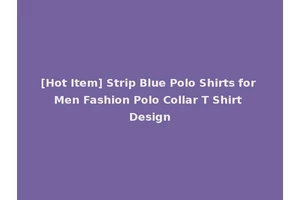 [Hot Item] Strip Blue Polo Shirts for Men Fashion Polo Collar T Shirt Design