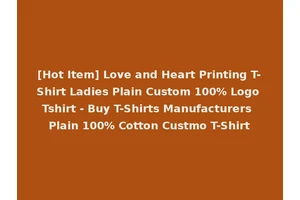 [Hot Item] Love and Heart Printing T-Shirt Ladies Plain Custom 100% Logo Tshirt - Buy T-Shirts Manufacturers Plain 100% Cotton Custmo T-Shirt