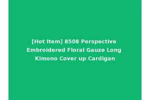 [Hot Item] 8508 Perspective Embroidered Floral Gauze Long Kimono Cover up Cardigan