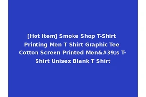 [Hot Item] Smoke Shop T-Shirt Printing Men T Shirt Graphic Tee Cotton Screen Printed Men's T-Shirt Unisex Blank T Shirt