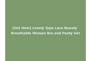[Hot Item] Lovely Type Lace Beauty Breathable Woman Bra and Panty Set