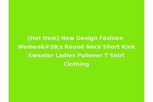 [Hot Item] New Design Fashion Women's Round Neck Short Kink Sweater Ladies Pullover T Shirt Clothing