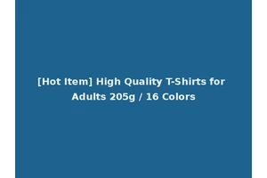 [Hot Item] High Quality T-Shirts for Adults 205g / 16 Colors