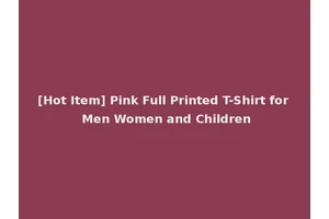 [Hot Item] Pink Full Printed T-Shirt for Men Women and Children