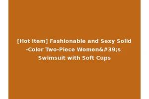 [Hot Item] Fashionable and Sexy Solid-Color Two-Piece Women's Swimsuit with Soft Cups