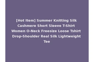 [Hot Item] Summer Knitting Silk Cashmere Short Sleeve T-Shirt Women O-Neck Freesize Loose Tshirt Drop-Shoulder Real Silk Lightweight Tee