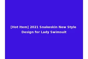 [Hot Item] 2021 Snakeskin New Style Design for Lady Swimsuit