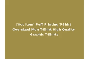 [Hot Item] Puff Printing T-Shirt Oversized Men T-Shirt High Quality Graphic T-Shirts