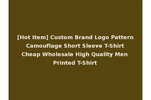 [Hot Item] Custom Brand Logo Pattern Camouflage Short Sleeve T-Shirt Cheap Wholesale High Quality Men Printed T-Shirt