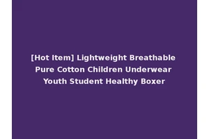 [Hot Item] Lightweight Breathable Pure Cotton Children Underwear Youth Student Healthy Boxer