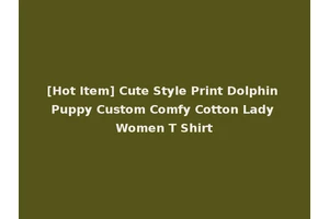 [Hot Item] Cute Style Print Dolphin Puppy Custom Comfy Cotton Lady Women T Shirt