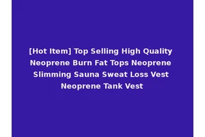 [Hot Item] Top Selling High Quality Neoprene Burn Fat Tops Neoprene Slimming Sauna Sweat Loss Vest Neoprene Tank Vest