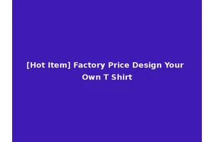 [Hot Item] Factory Price Design Your Own T Shirt