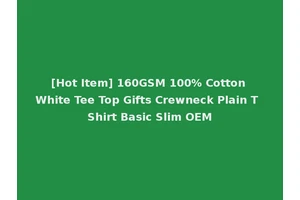 [Hot Item] 160GSM 100% Cotton White Tee Top Gifts Crewneck Plain T Shirt Basic Slim OEM