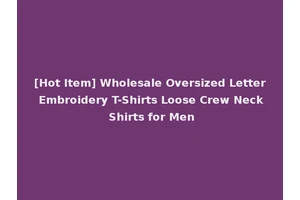 [Hot Item] Wholesale Oversized Letter Embroidery T-Shirts Loose Crew Neck Shirts for Men