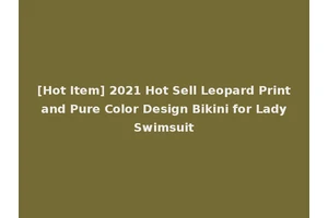 [Hot Item] 2021 Hot Sell Leopard Print and Pure Color Design Bikini for Lady Swimsuit