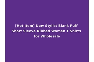 [Hot Item] New Stylist Blank Puff Short Sleeve Ribbed Women T Shirts for Wholesale