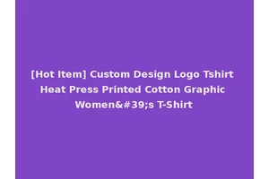 [Hot Item] Custom Design Logo Tshirt Heat Press Printed Cotton Graphic Women's T-Shirt