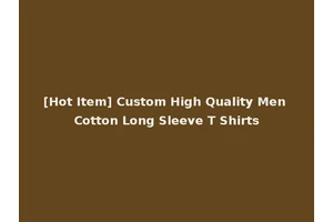 [Hot Item] Custom High Quality Men Cotton Long Sleeve T Shirts