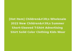 [Hot Item] Children's Wholesale 2022 New Children's Summer Short-Sleeved T-Shirt Advertising Shirt Solid Color Clothing Kids Wear