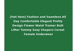 [Hot Item] Fashion and Seamless All Day Comfortable Elegant Pretty Design Flower Waist Trainer Butt Lifter Tummy Sexy Shapers Corset Female Underwear