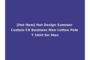 [Hot Item] Hot Design Summer Custom Fit Business Men Cotton Polo T Shirt for Man