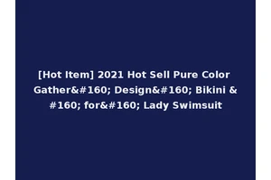 [Hot Item] 2021 Hot Sell Pure Color Gather  Design  Bikini   for  Lady Swimsuit