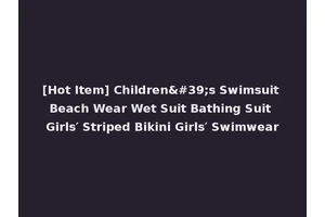 [Hot Item] Children's Swimsuit Beach Wear Wet Suit Bathing Suit Girls′ Striped Bikini Girls′ Swimwear