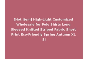 [Hot Item] High-Light Customized Wholesale for Polo Shirts Long Sleeved Knitted Striped Fabric Short Print Eco-Friendly Spring Autumn XL Si
