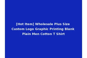 [Hot Item] Wholesale Plus Size Custom Logo Graphic Printing Blank Plain Men Cotton T Shirt