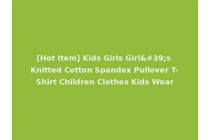 [Hot Item] Kids Girls Girl's Knitted Cotton Spandex Pullover T-Shirt Children Clothes Kids Wear