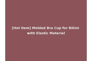 [Hot Item] Molded Bra Cup for Bikini with Elastic Material