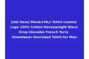 [Hot Item] Men's Tshirt Custom Logo 100% Cotton Heavyweight Black Drop Shoulder French Terry Streetwear Oversized Tshirt for Man
