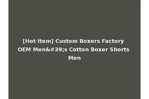 [Hot Item] Custom Boxers Factory OEM Men's Cotton Boxer Shorts Men