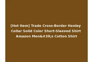 [Hot Item] Trade Cross-Border Henley Collar Solid Color Short-Sleeved Shirt Amazon Men's Cotton Shirt