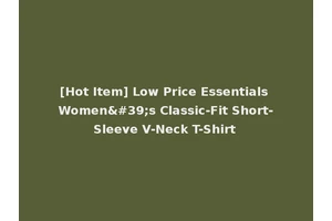 [Hot Item] Low Price Essentials Women's Classic-Fit Short-Sleeve V-Neck T-Shirt