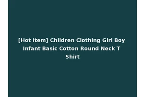 [Hot Item] Children Clothing Girl Boy Infant Basic Cotton Round Neck T Shirt