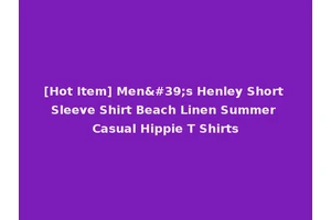 [Hot Item] Men's Henley Short Sleeve Shirt Beach Linen Summer Casual Hippie T Shirts