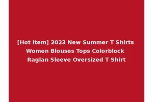 [Hot Item] 2023 New Summer T Shirts Women Blouses Tops Colorblock Raglan Sleeve Oversized T Shirt