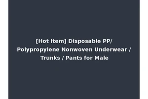 [Hot Item] Disposable PP/Polypropylene Nonwoven Underwear / Trunks / Pants for Male
